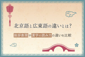 北京語と広東語の違いを徹底解説!　挨拶表現や漢字の読み方の違いを比較